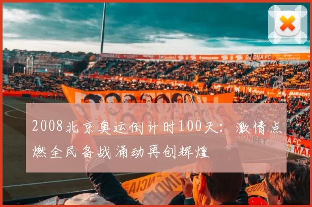2008北京奥运倒计时100天：激情点燃全民备战涌动再创辉煌