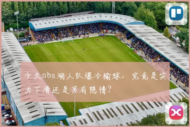 今天nba湖人队爆冷输球，究竟是实力下滑还是另有隐情？