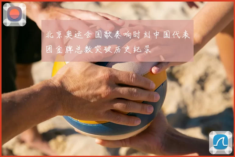 北京奥运会国歌奏响时刻中国代表团金牌总数突破历史纪录