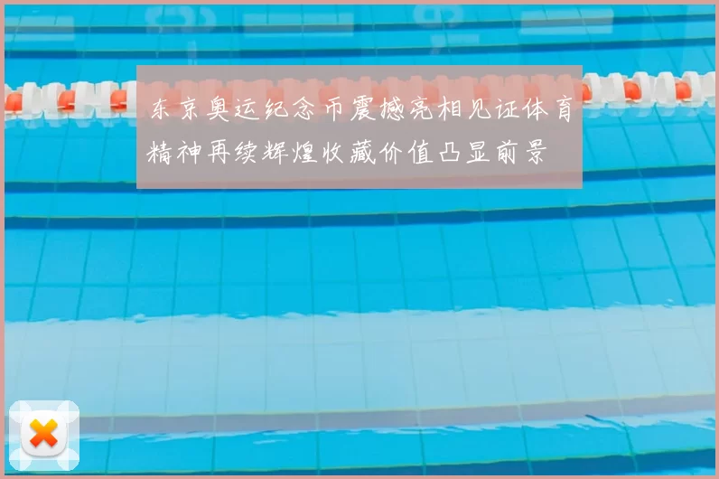 东京奥运纪念币震撼亮相见证体育精神再续辉煌收藏价值凸显前景