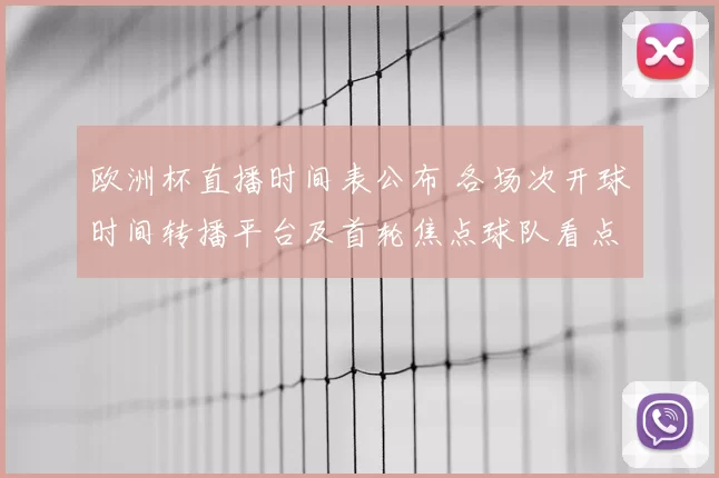 欧洲杯直播时间表公布 各场次开球时间转播平台及首轮焦点球队看点