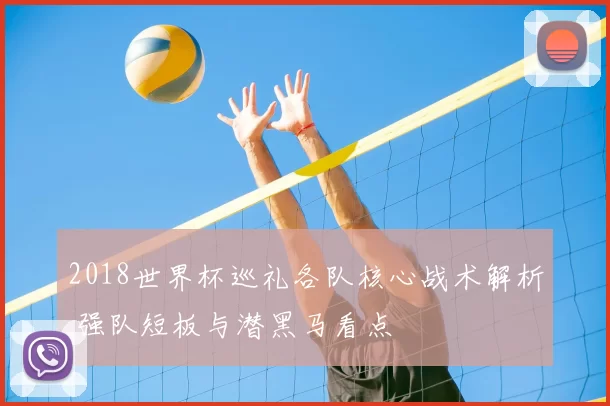 2018世界杯巡礼各队核心战术解析 强队短板与潜黑马看点