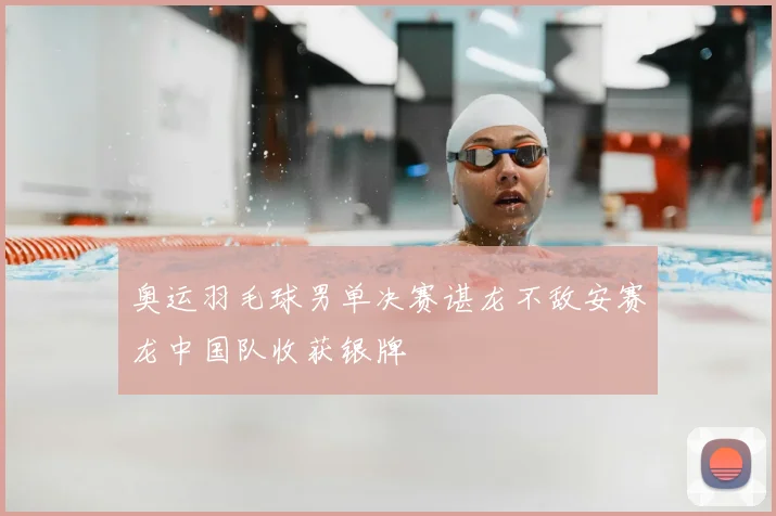 奥运羽毛球男单决赛谌龙不敌安赛龙中国队收获银牌