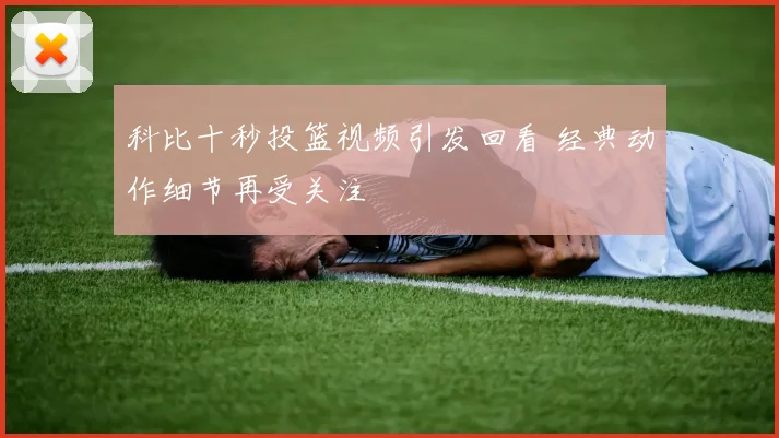 科比十秒投篮视频引发回看 经典动作细节再受关注