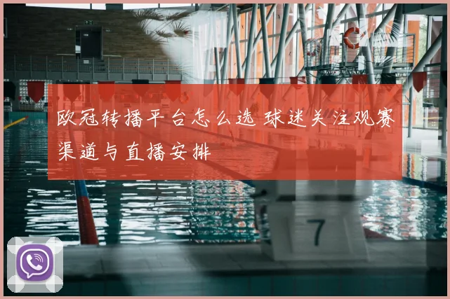 欧冠转播平台怎么选 球迷关注观赛渠道与直播安排