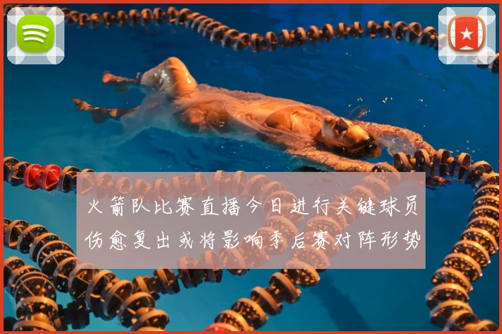 火箭队比赛直播今日进行关键球员伤愈复出或将影响季后赛对阵形势