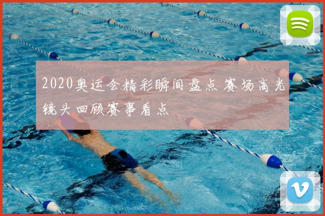 2020奥运会精彩瞬间盘点 赛场高光镜头回顾赛事看点